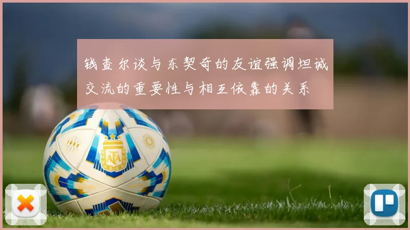 钱查尔谈与东契奇的友谊强调坦诚交流的重要性与相互依靠的关系